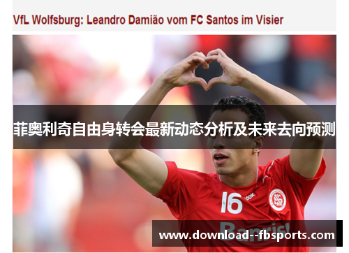 菲奥利奇自由身转会最新动态分析及未来去向预测