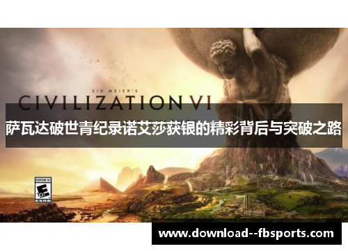 萨瓦达破世青纪录诺艾莎获银的精彩背后与突破之路