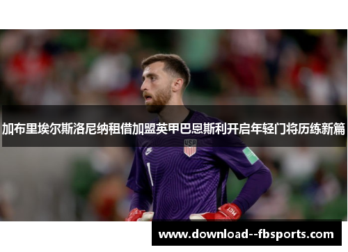 加布里埃尔斯洛尼纳租借加盟英甲巴恩斯利开启年轻门将历练新篇