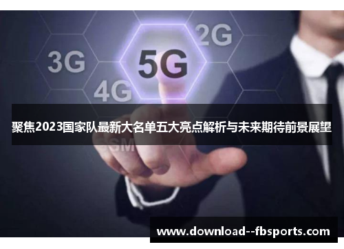 聚焦2023国家队最新大名单五大亮点解析与未来期待前景展望